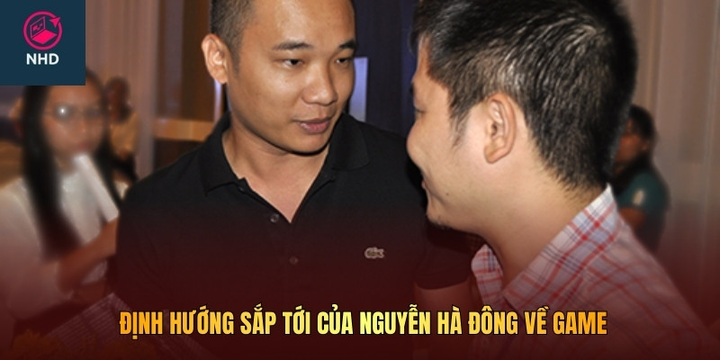 Định hướng sắp tới của Nguyễn Hà Đông về game