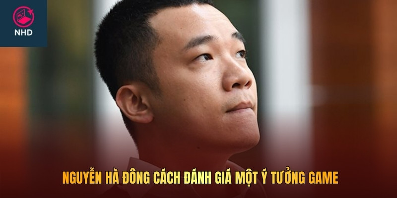 Nguyễn Hà Đông cách đánh giá một ý tưởng game