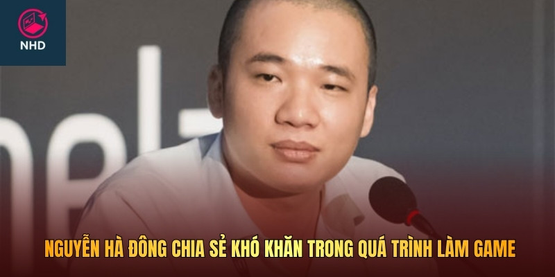 Nguyễn Hà Đông chia sẻ khó khăn trong quá trình làm game