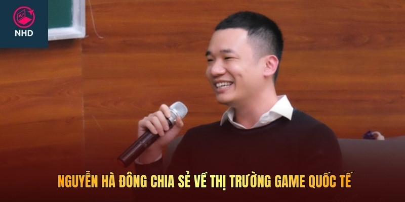 Nguyễn Hà Đông chia sẻ về thị trường game quốc tế
