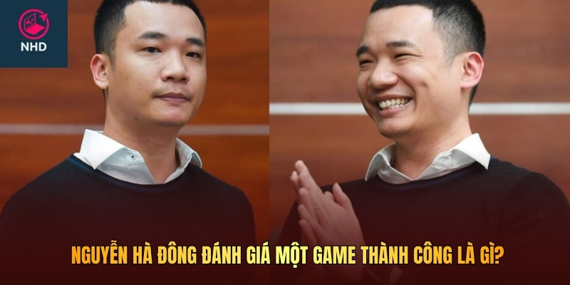 Nguyễn Hà Đông đánh giá một game thành công là gì?