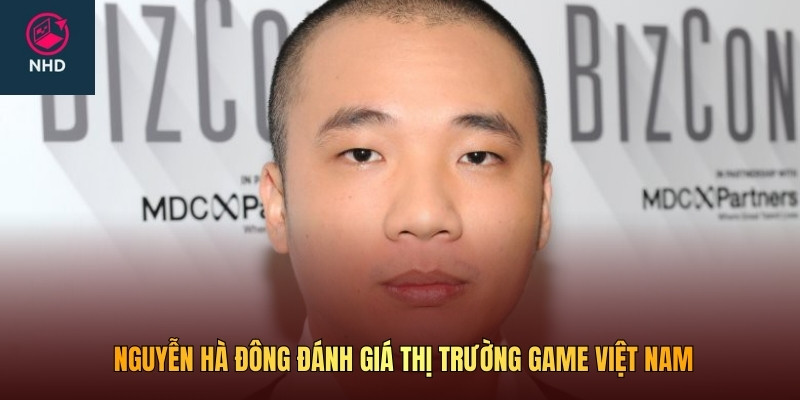Nguyễn Hà Đông đánh giá thị trường game Việt Nam